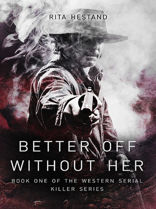 Title details for Better Off Without Her (Book One of the Western Serial Killer series) by Rita Hestand - Available